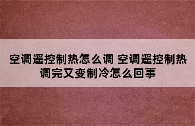 空调遥控制热怎么调 空调遥控制热调完又变制冷怎么回事